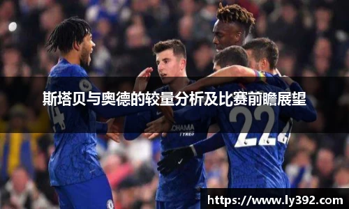 斯塔贝与奥德的较量分析及比赛前瞻展望